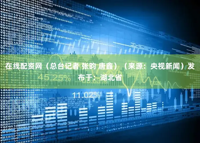 在线配资网（总台记者 张昀 唐鑫）（来源：央视新闻）发布于：湖北省