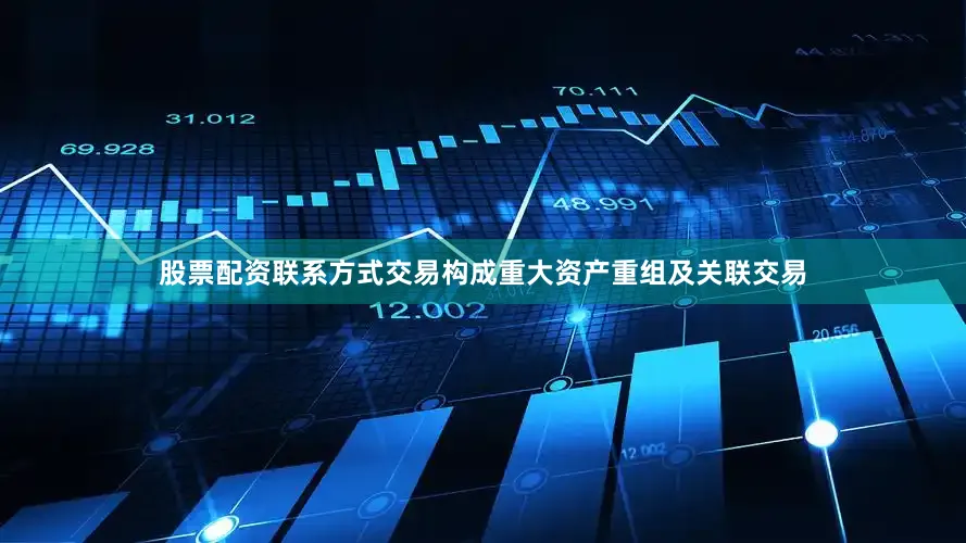 股票配资联系方式交易构成重大资产重组及关联交易