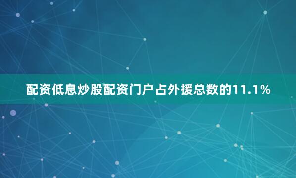 配资低息炒股配资门户占外援总数的11.1%