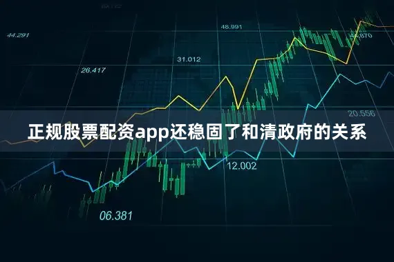 正规股票配资app还稳固了和清政府的关系
